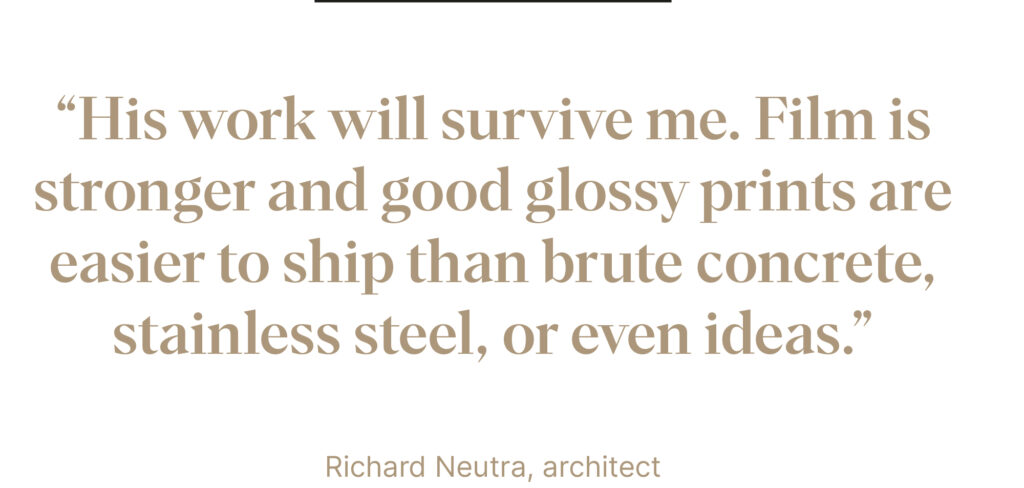 "His work will survive me. Film is stronger than brute concrete" - Richard Neutra